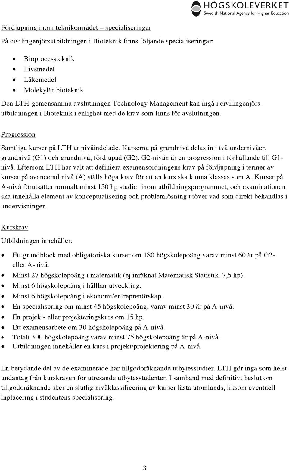 Kurserna på grundnivå delas in i två undernivåer, grundnivå (G1) och grundnivå, fördjupad (G2). G2-nivån är en progression i förhållande till G1- nivå.