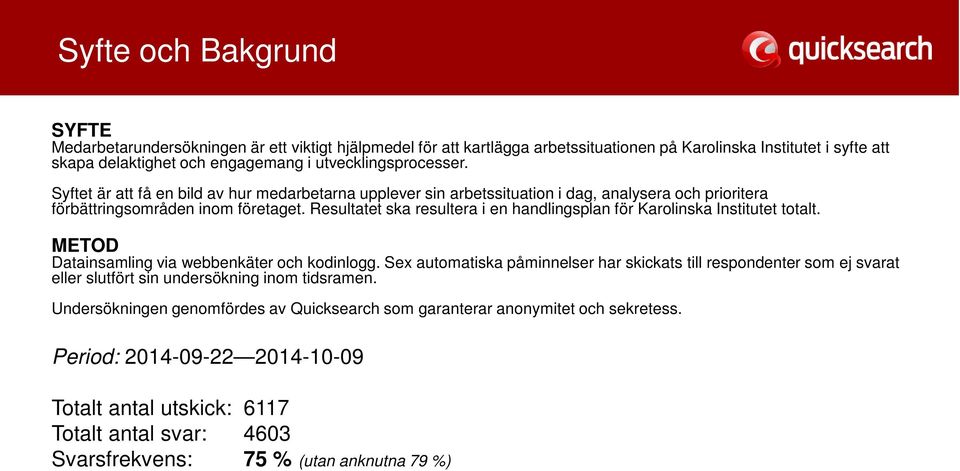 Resultatet ska resultera i en handlingsplan för Karolinska Institutet totalt. METOD Datainsamling via webbenkäter och kodinlogg.