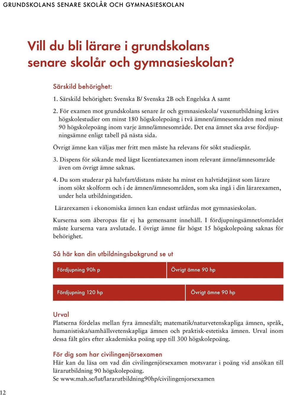 För examen mot grundskolans senare år och gymnasieskola/ vuxenutbildning krävs högskolestudier om minst 180 högskolepoäng i två ämnen/ämnesområden med minst 90 högskolepoäng inom varje