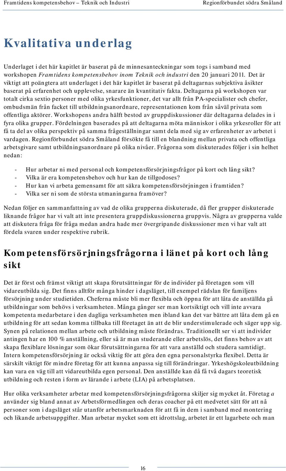 Deltagarna på workshopen var totalt cirka sextio personer med olika yrkesfunktioner, det var allt från PA-specialister och chefer, ombudsmän från facket till utbildningsanordnare, representationen