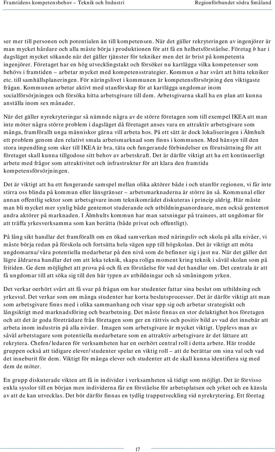 Företaget har en hög utvecklingstakt och försöker nu kartlägga vilka kompetenser som behövs i framtiden arbetar mycket med kompetensstrategier. Kommun a har svårt att hitta tekniker etc.
