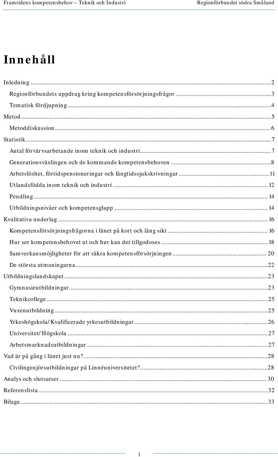 .. 11 Utlandsfödda inom teknik och industri... 12 Pendling... 14 Utbildningsnivåer och kompetensglapp... 14 Kvalitativa underlag... 16 Kompetensförsörjningsfrågorna i länet på kort och lång sikt.
