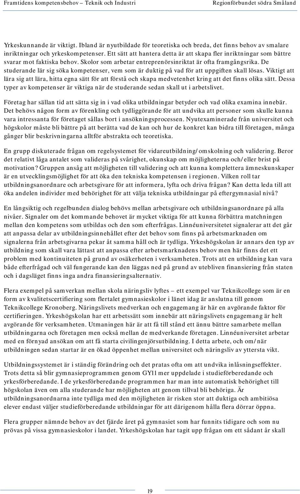 De studerande lär sig söka kompetenser, vem som är duktig på vad för att uppgiften skall lösas.