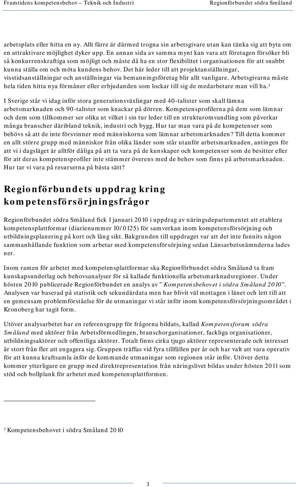 behov. Det här leder till att projektanställningar, visstidsanställningar och anställningar via bemanningsföretag blir allt vanligare.