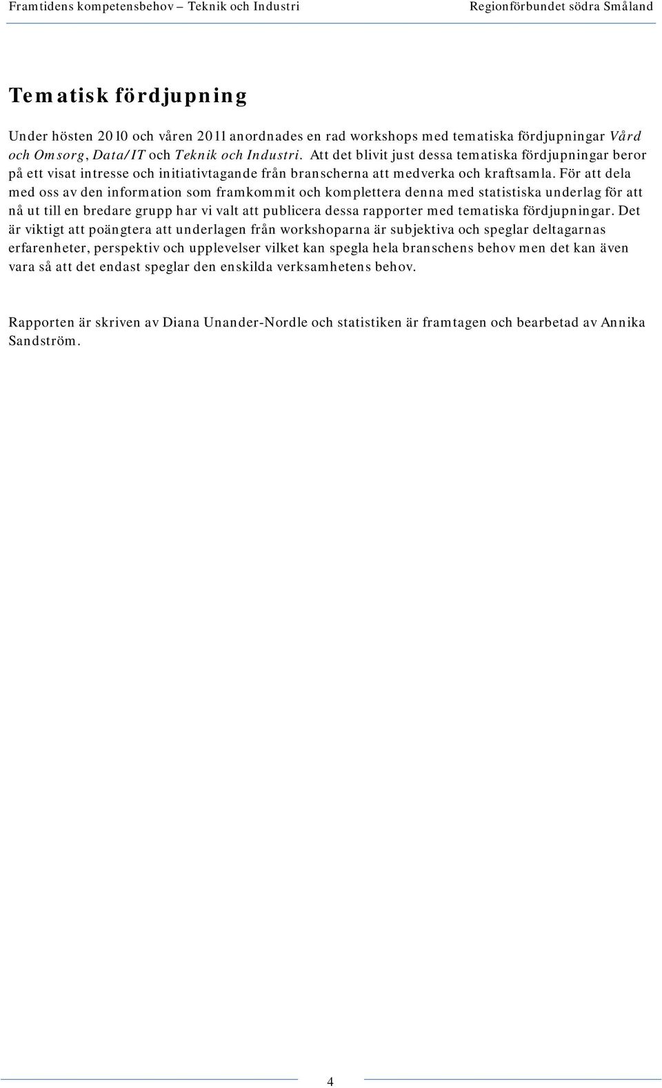 För att dela med oss av den information som framkommit och komplettera denna med statistiska underlag för att nå ut till en bredare grupp har vi valt att publicera dessa rapporter med tematiska