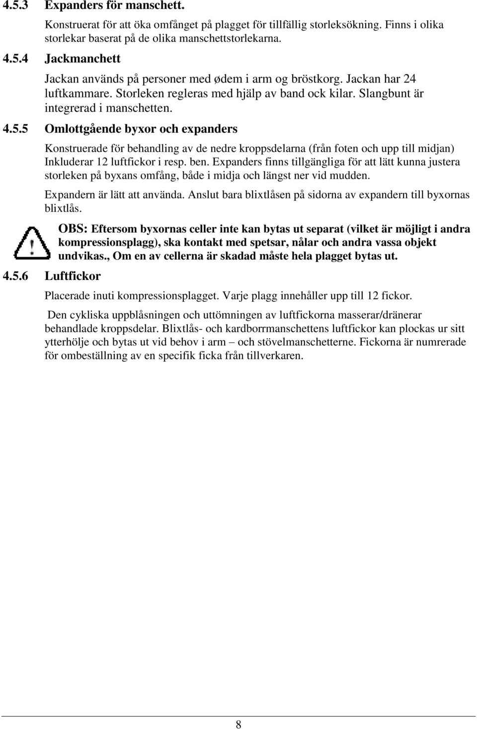 5 Omlottgående byxor och expanders Konstruerade för behandling av de nedre kroppsdelarna (från foten och upp till midjan) Inkluderar 12 luftfickor i resp. ben.