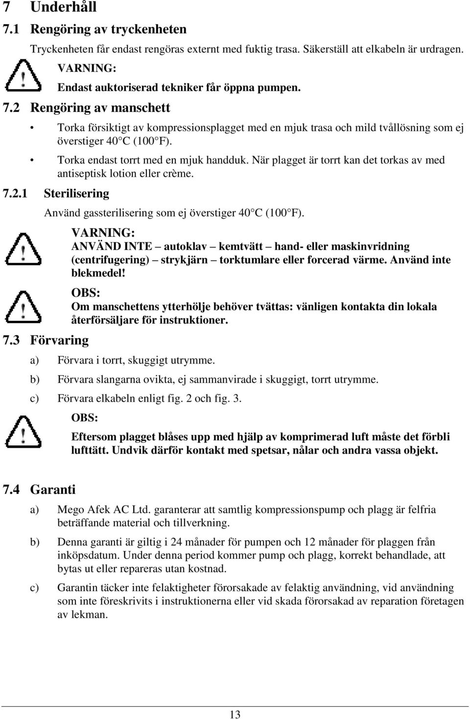 2.1 Sterilisering Använd gassterilisering som ej överstiger 40 C (100 F). 7.
