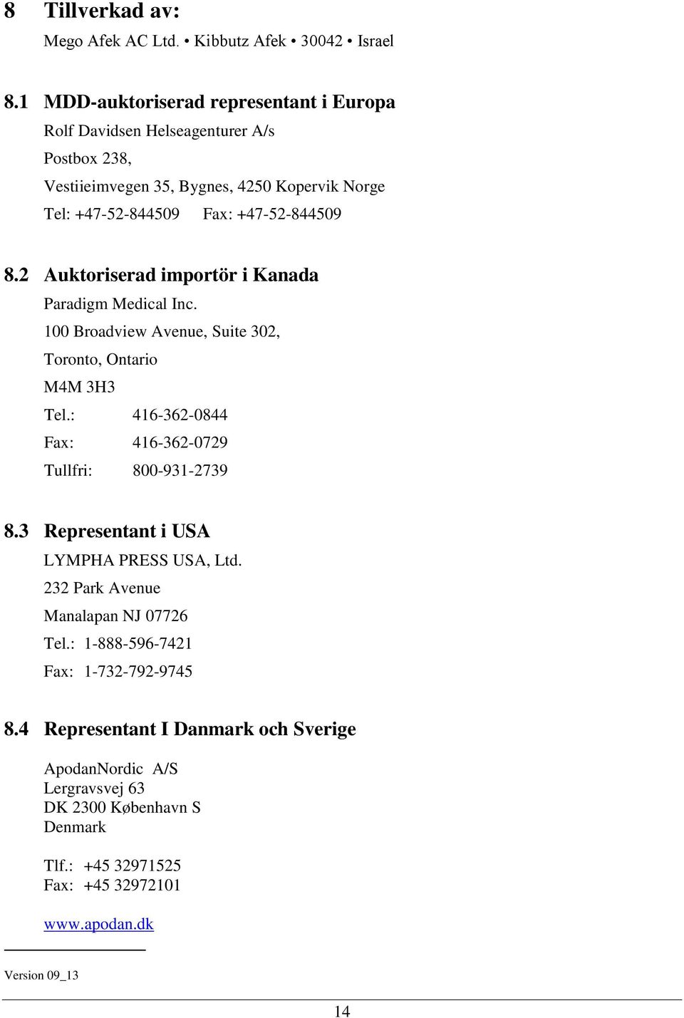 2 Auktoriserad importör i Kanada Paradigm Medical Inc. 100 Broadview Avenue, Suite 302, Toronto, Ontario M4M 3H3 Tel.: 416-362-0844 Fax: 416-362-0729 Tullfri: 800-931-2739 8.