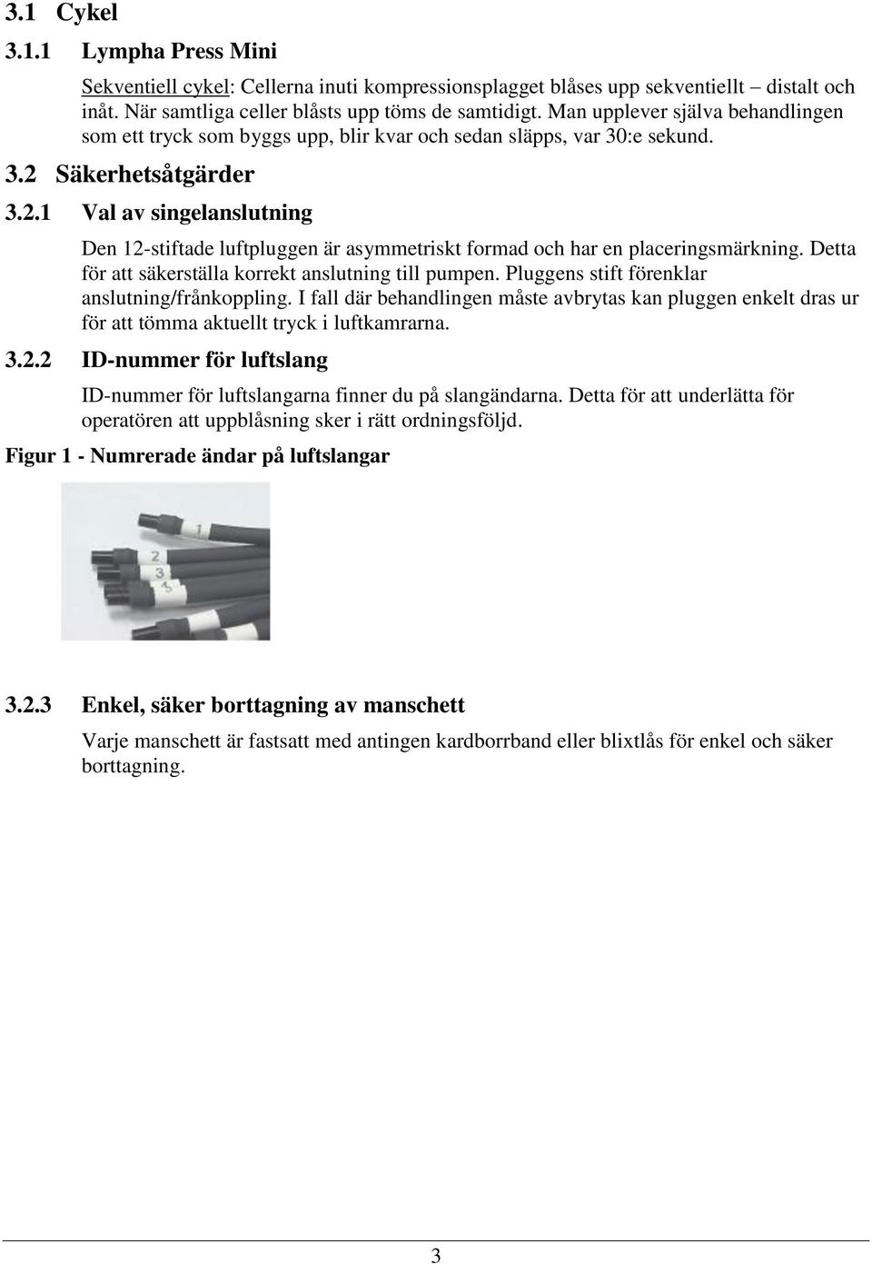 Säkerhetsåtgärder 3.2.1 Val av singelanslutning Den 12-stiftade luftpluggen är asymmetriskt formad och har en placeringsmärkning. Detta för att säkerställa korrekt anslutning till pumpen.