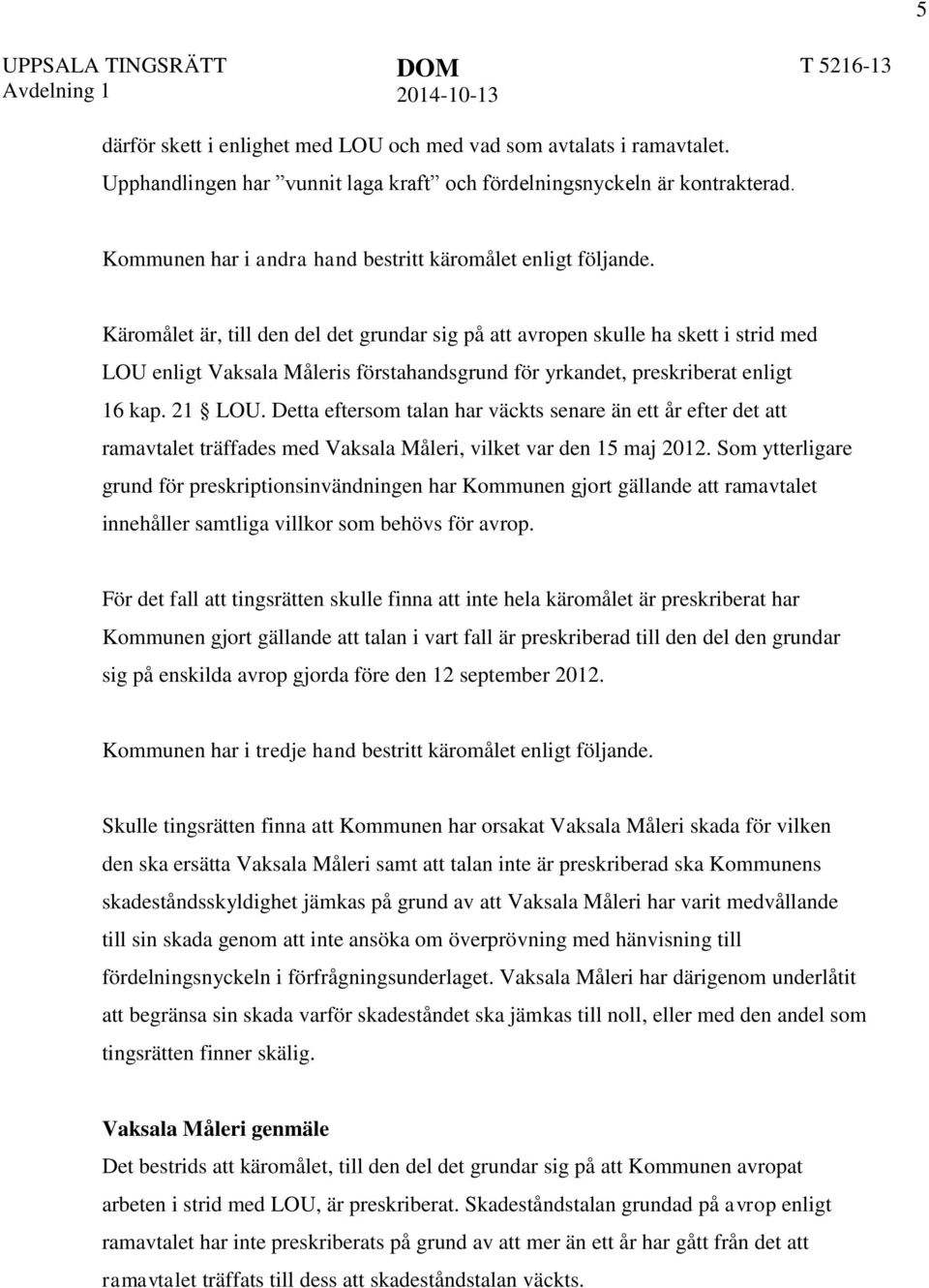 Käromålet är, till den del det grundar sig på att avropen skulle ha skett i strid med LOU enligt Vaksala Måleris förstahandsgrund för yrkandet, preskriberat enligt 16 kap. 21 LOU.