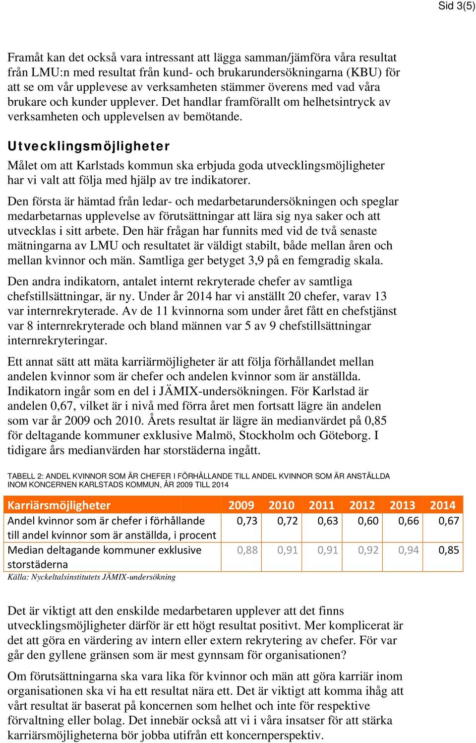 Utvecklingsmöjligheter Målet om att Karlstads kommun ska erbjuda goda utvecklingsmöjligheter har vi valt att följa med hjälp av tre indikatorer.