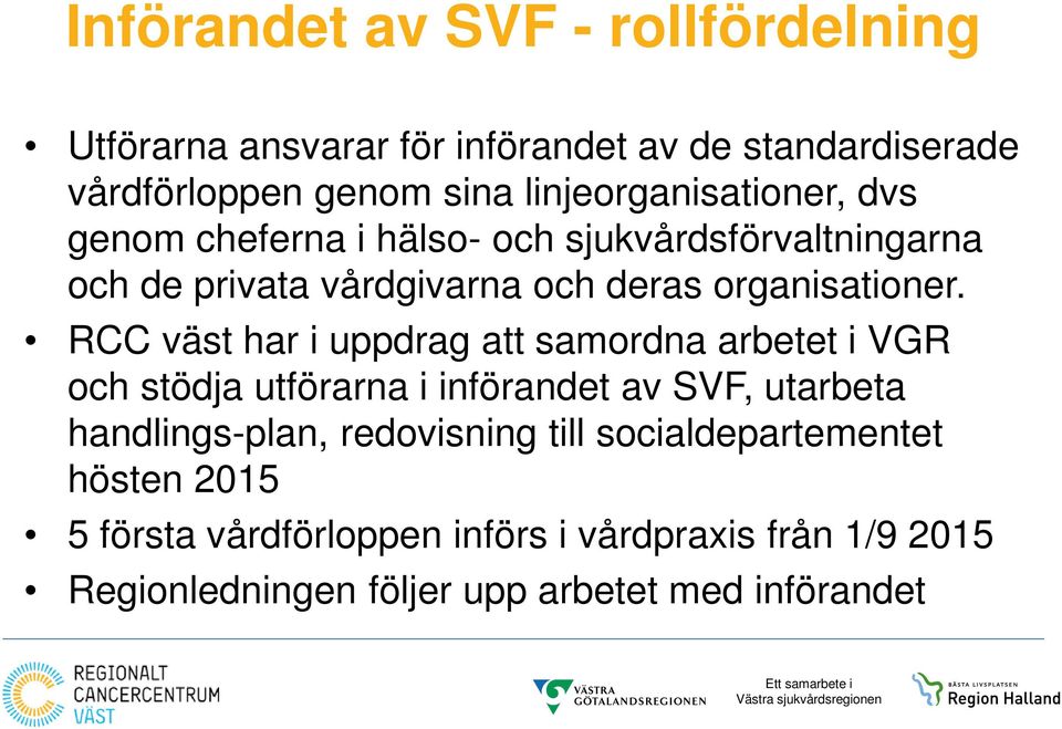 RCC väst har i uppdrag att samordna arbetet i VGR och stödja utförarna i införandet av SVF, utarbeta handlings-plan, redovisning