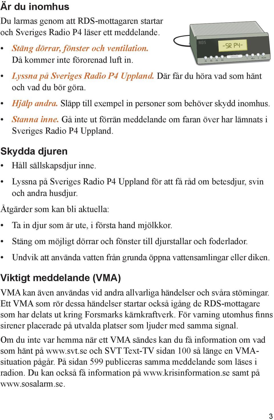 Gå inte ut förrän meddelande om faran över har lämnats i Sveriges Radio P4 Uppland. Skydda djuren Håll sällskapsdjur inne.