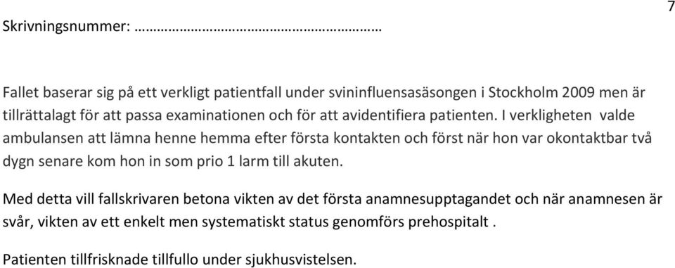 I verkligheten valde ambulansen att lämna henne hemma efter första kontakten och först när hon var okontaktbar två dygn senare kom hon in som