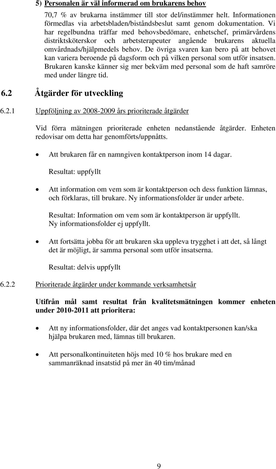 De övriga svaren kan bero på att behovet kan variera beroende på dagsform och på vilken personal som utför insatsen.