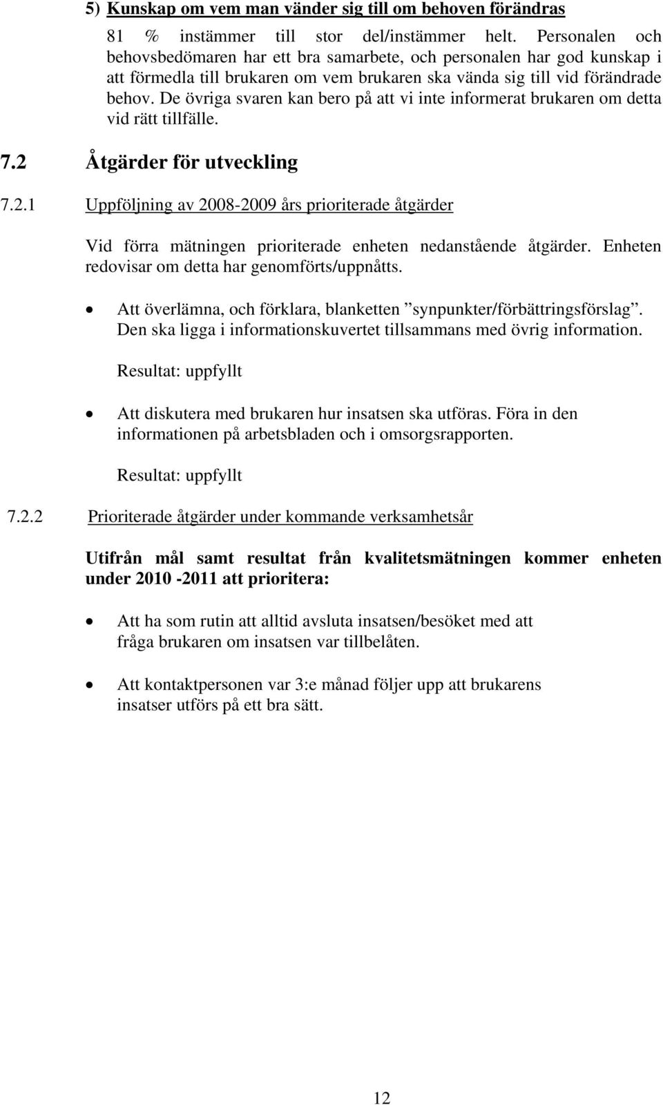 De övriga svaren kan bero på att vi inte informerat brukaren om detta vid rätt tillfälle. 7.2 