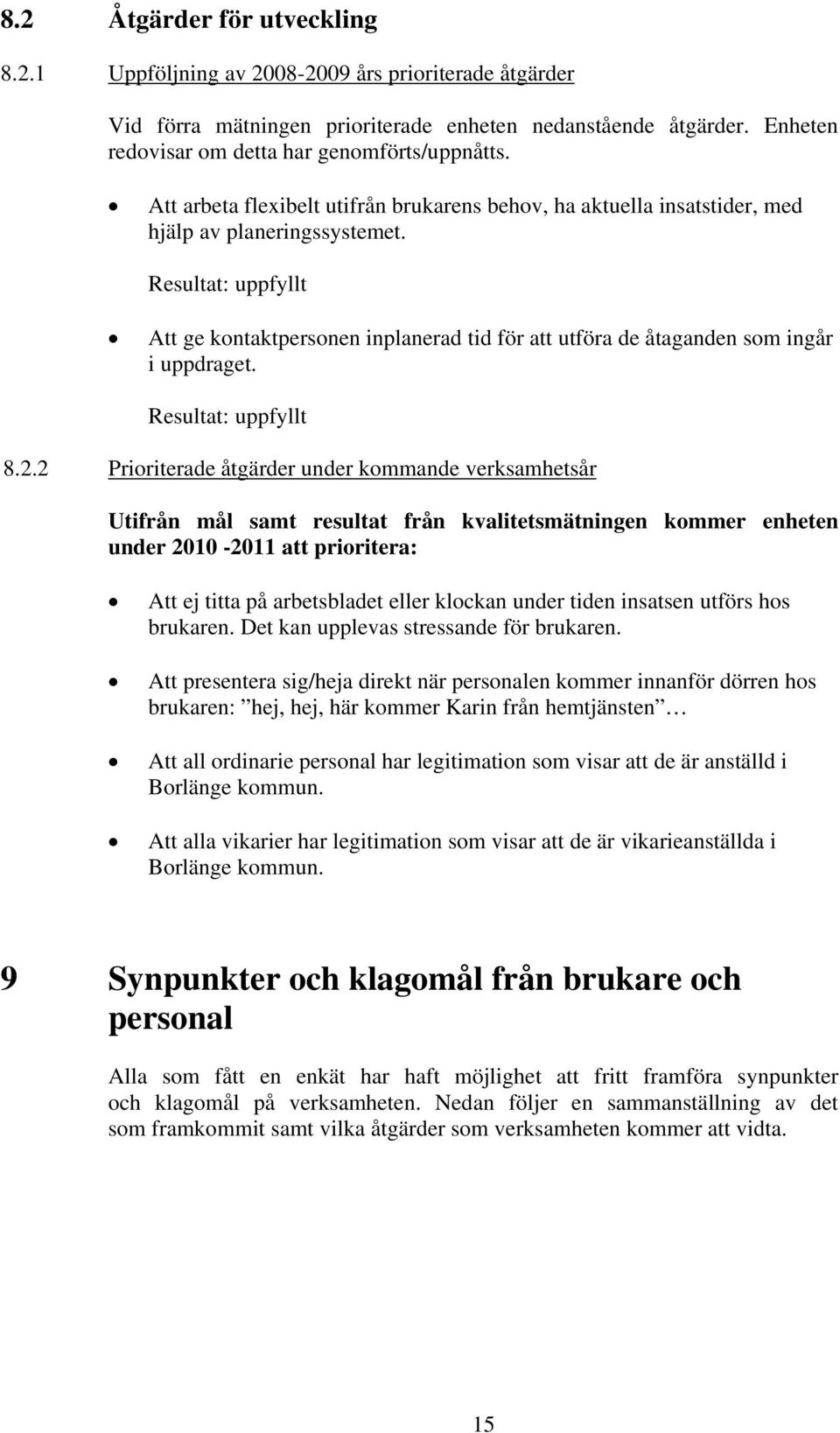 Resultat: uppfyllt Att ge kontaktpersonen inplanerad tid för att utföra de åtaganden som ingår i uppdraget. Resultat: uppfyllt 8.2.