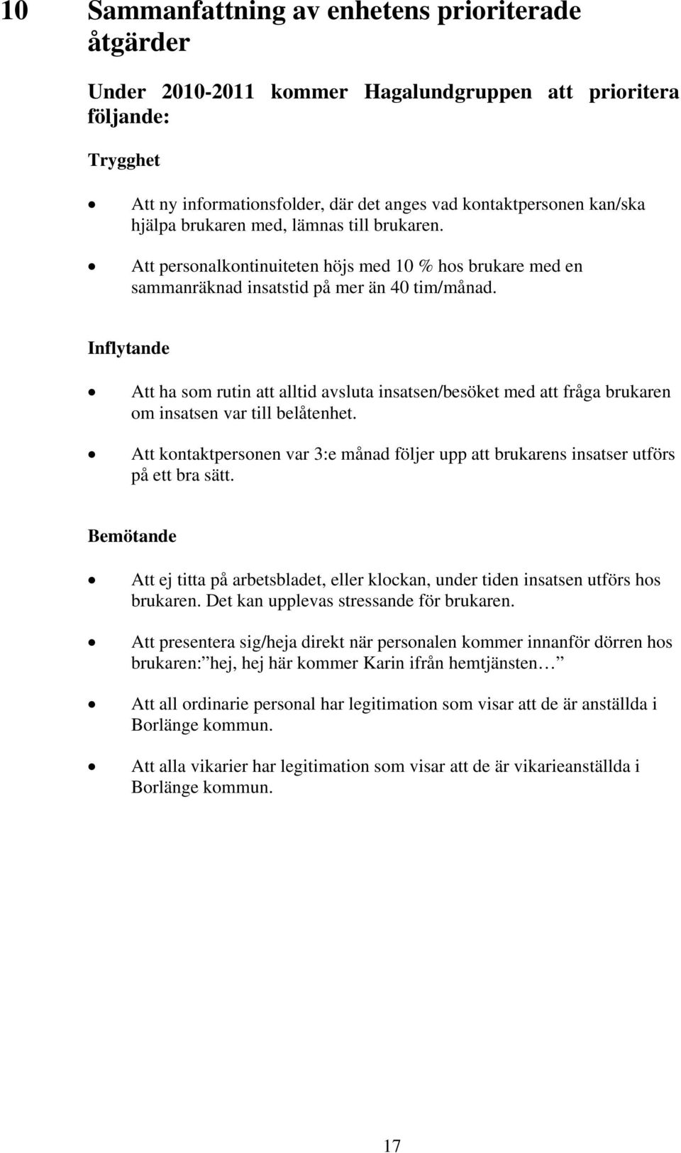 Inflytande Att ha som rutin att alltid avsluta insatsen/besöket med att fråga brukaren om insatsen var till belåtenhet.