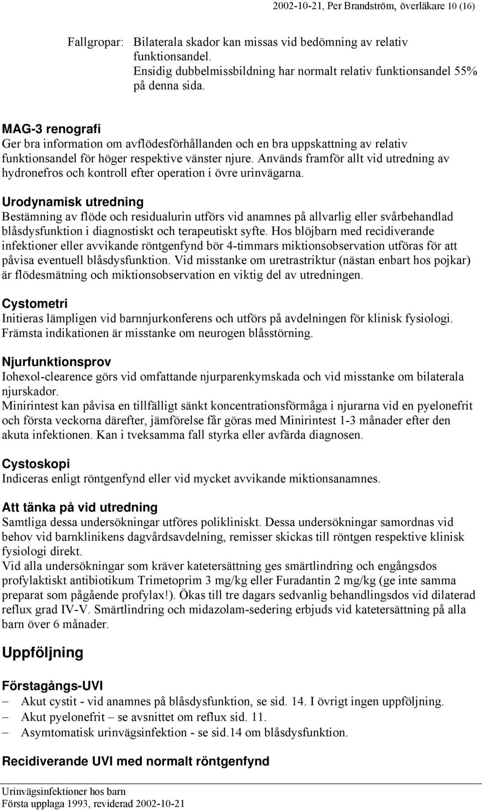 MAG-3 renografi Ger bra information om avflödesförhållanden och en bra uppskattning av relativ funktionsandel för höger respektive vänster njure.