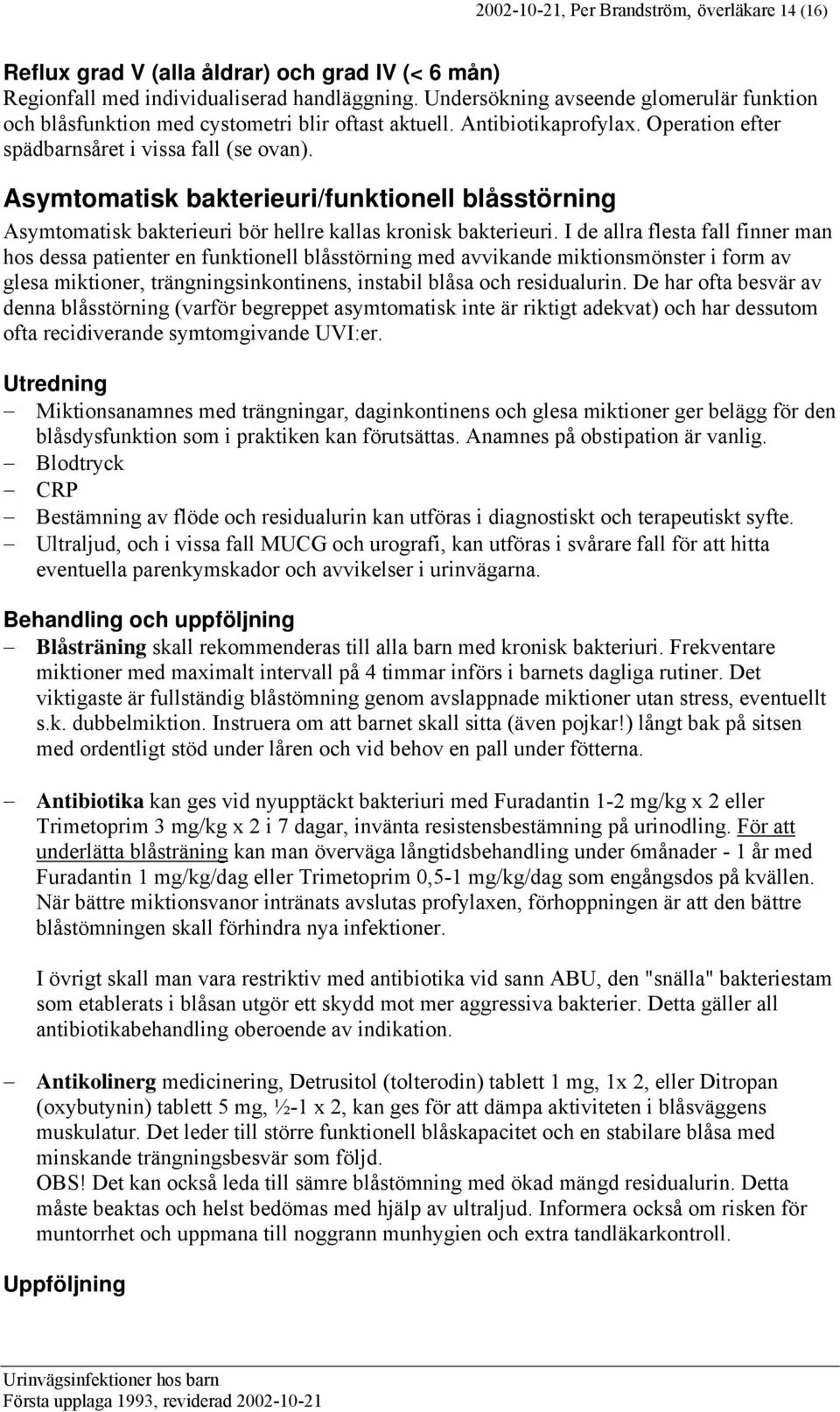 Asymtomatisk bakterieuri/funktionell blåsstörning Asymtomatisk bakterieuri bör hellre kallas kronisk bakterieuri.