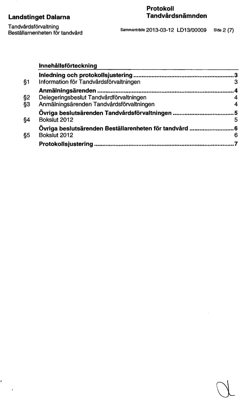 ........ 4 2 Delegeringsbeslut Tandvårdförvaltningen 4 3 Anmälningsärenden Tandvårdsförvaltningen 4 Övriga beslutsärenden