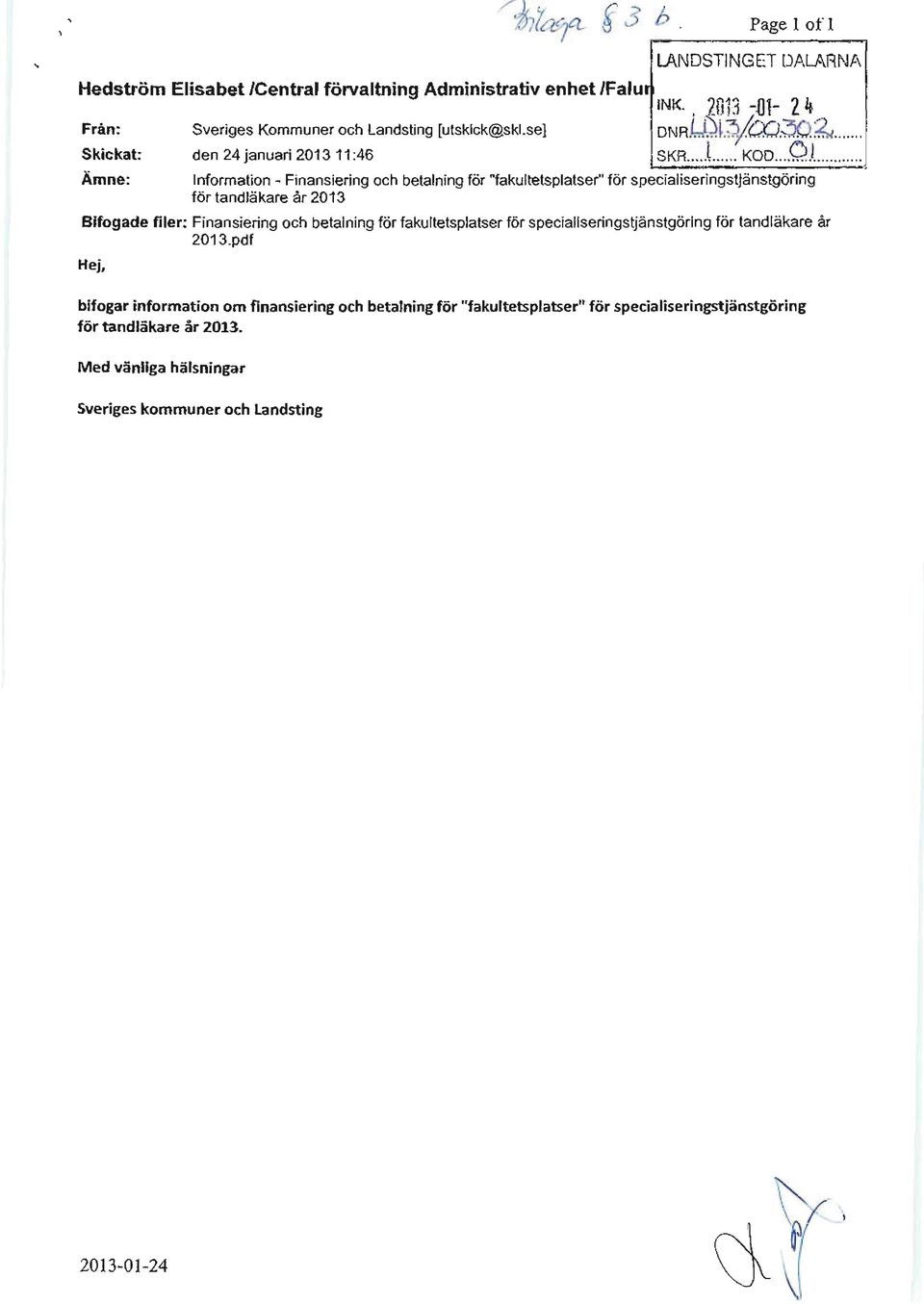 se] den 24 januari 2013 11 :46 Information - Finansiering och betalning för "fakultetsplatser" för specialiseringstjänstgöring för tandläkare år 2013 Bifogade filer: