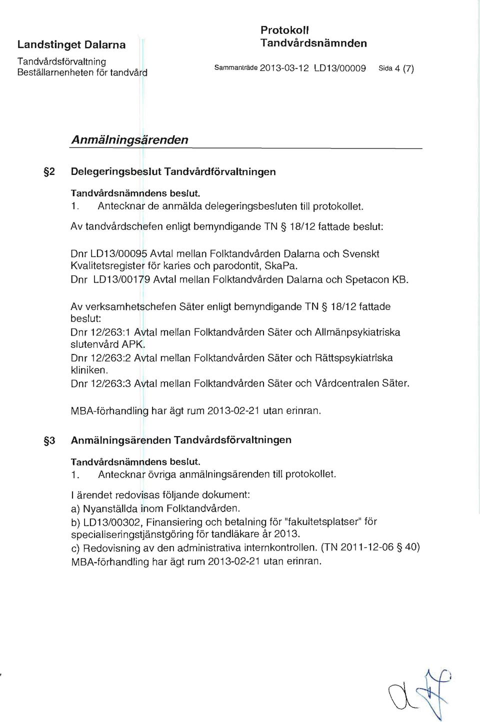 Av tandvårdschefen enligt bemyndigande TN 18/12 fattade beslut: Dnr LD13/00095 Avtal mellan Folktandvården Dalarna och Svenskt Kvalitetsregister för karies och parodontit, SkaPa.
