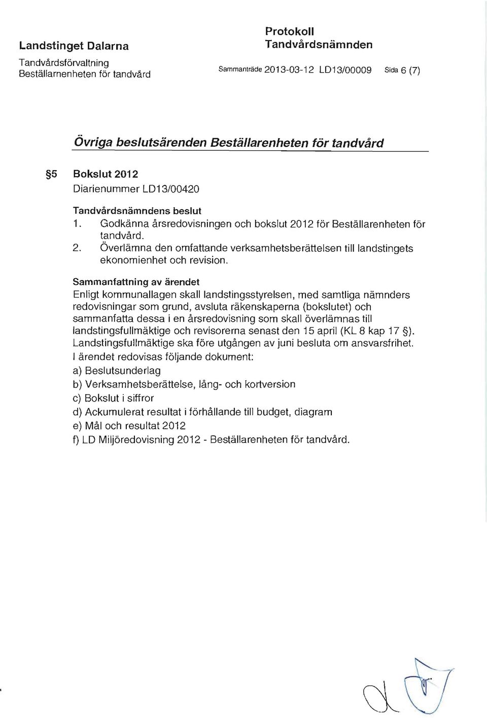 Sammanfattning av ärendet Enligt kommunallagen skall landstingsstyrelsen, med samtliga nämnders redovisningar som grund, avsluta räkenskapema (bokslutet) och sammanfatta dessa i en årsredovisning som