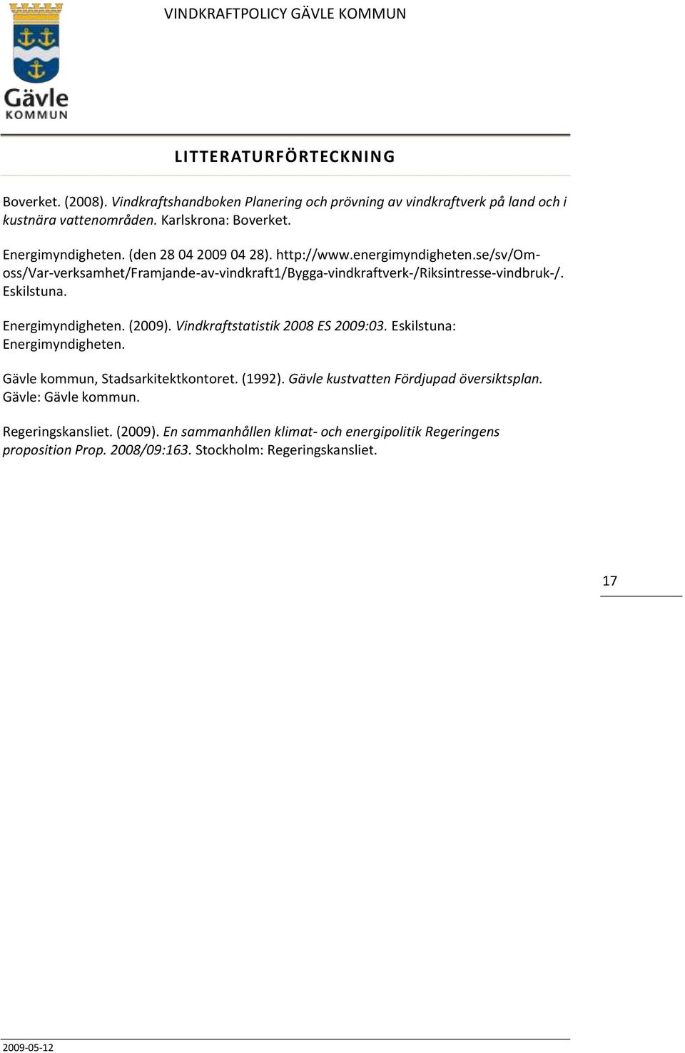 Eskilstuna. Energimyndigheten. (2009). Vindkraftstatistik 2008 ES 2009:03. Eskilstuna: Energimyndigheten. Gävle kommun, Stadsarkitektkontoret. (1992).