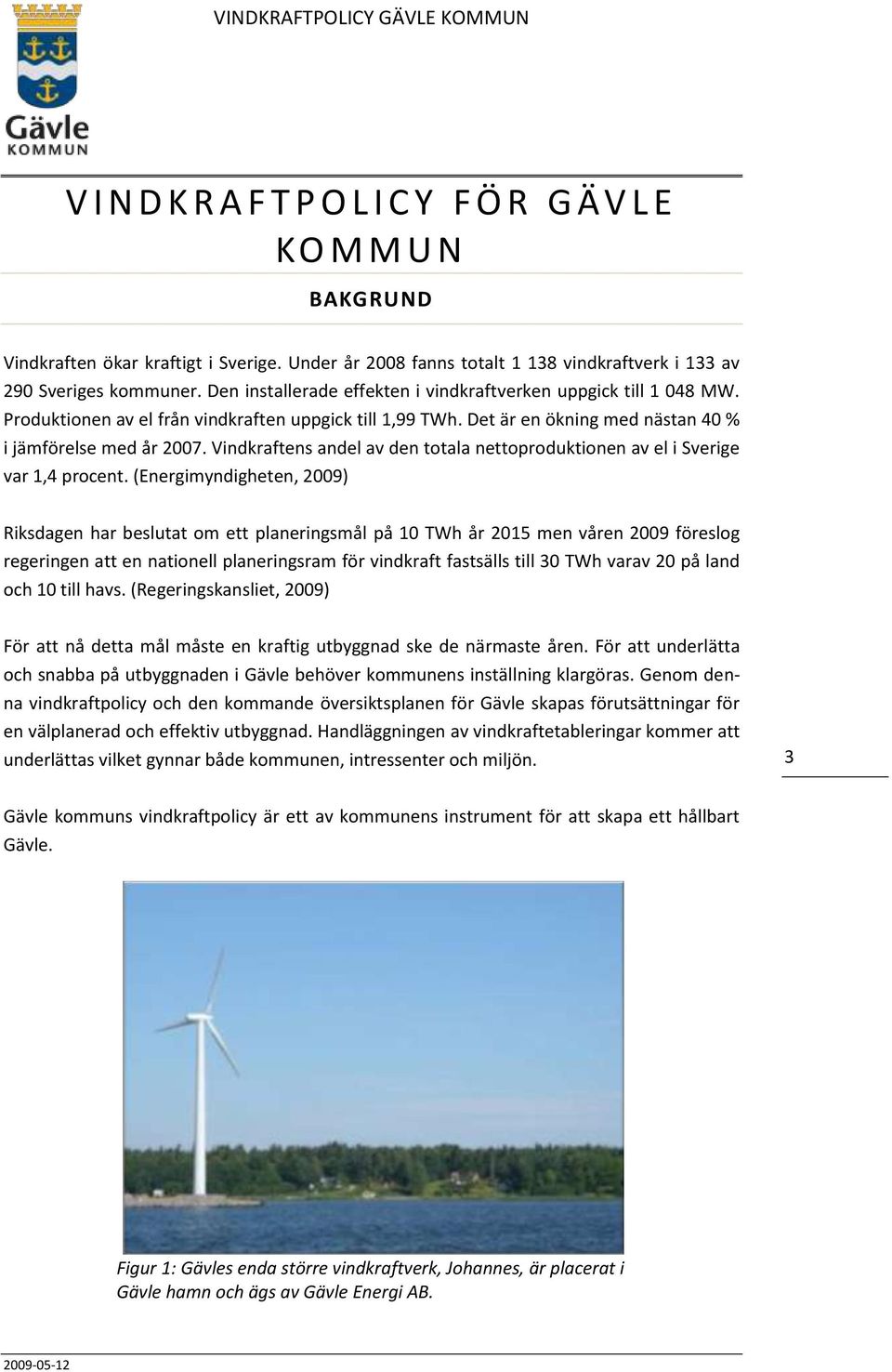 Vindkraftens andel av den totala nettoproduktionen av el i Sverige var 1,4 procent.