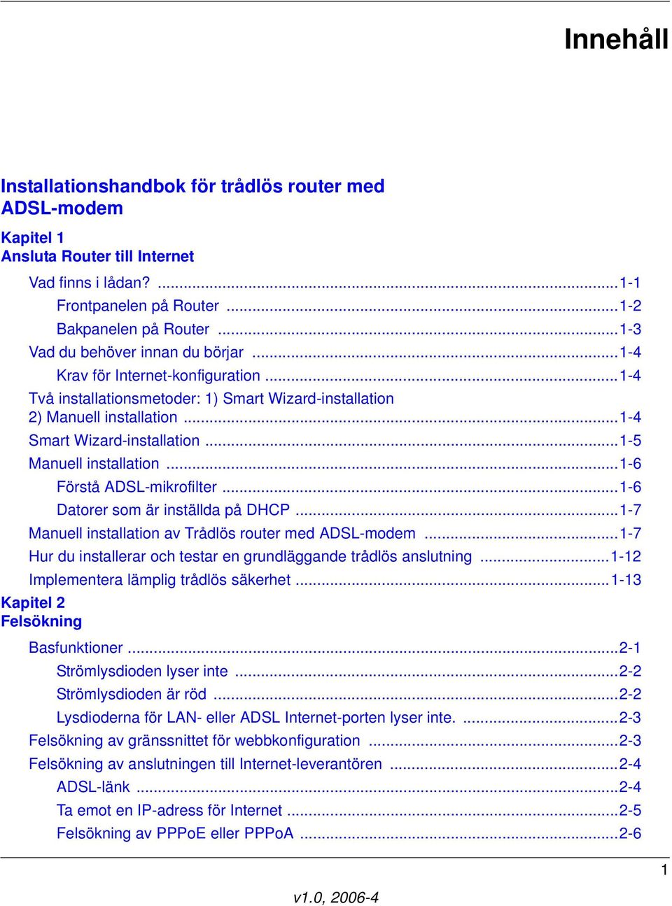 ..1-5 Manuell installation...1-6 Förstå ADSL-mikrofilter...1-6 Datorer som är inställda på DHCP...1-7 Manuell installation av Trådlös router med ADSL-modem.
