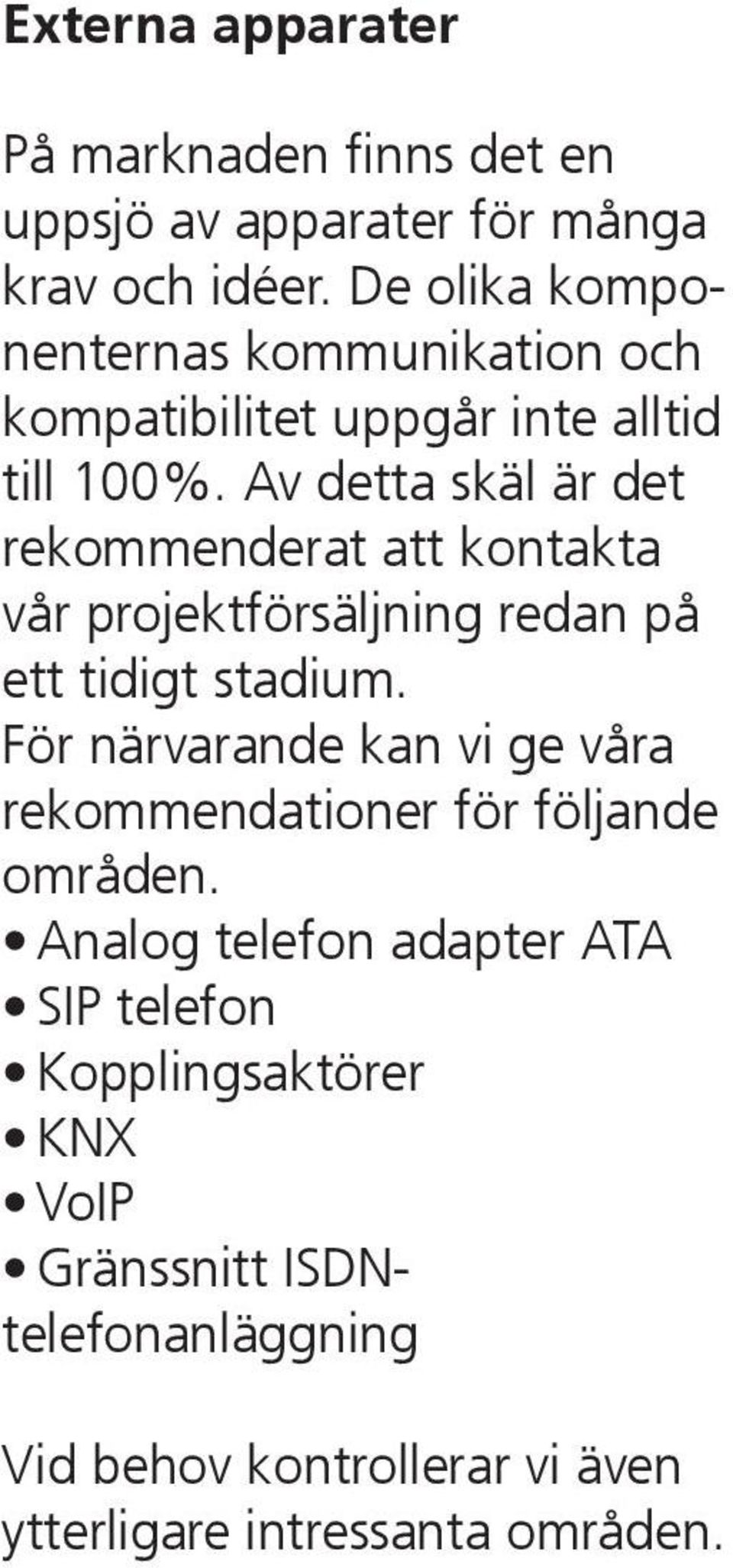 Av detta skäl är det rekommenderat att kontakta vår projektförsäljning redan på ett tidigt stadium.