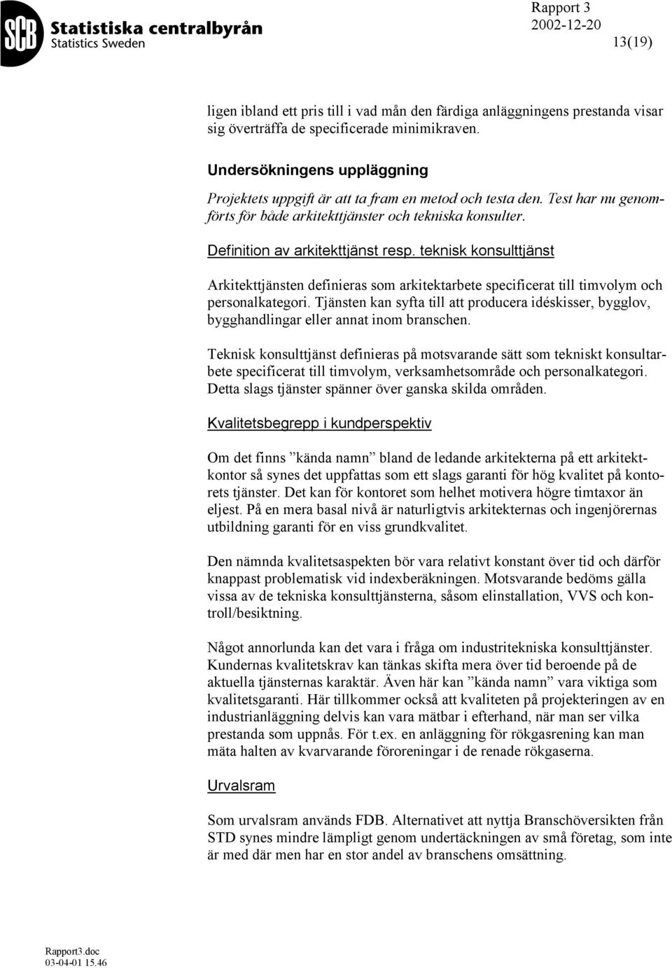 teknisk konsulttjänst Arkitekttjänsten definieras som arkitektarbete specificerat till timvolym och personalkategori.