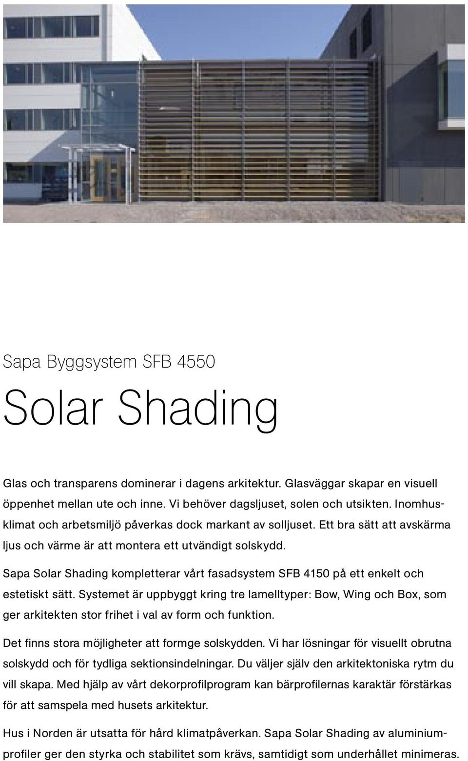 Sapa Solar Shading kompletterar vårt fasadsystem SFB 4150 på ett enkelt och estetiskt sätt.