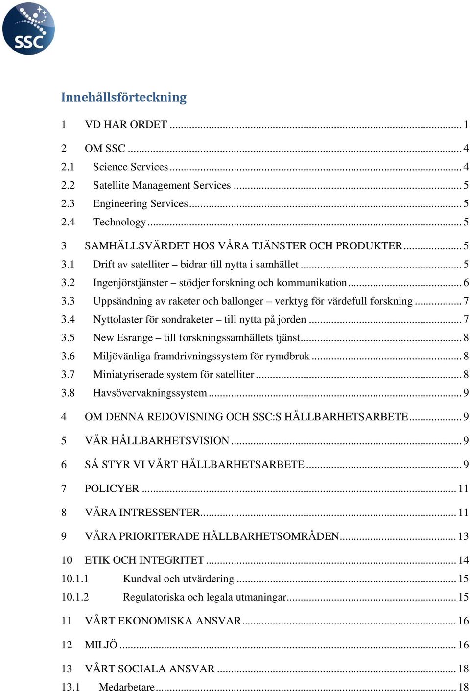 3 Uppsändning av raketer och ballonger verktyg för värdefull forskning... 7 3.4 Nyttolaster för sondraketer till nytta på jorden... 7 3.5 New Esrange till forskningssamhällets tjänst... 8 3.