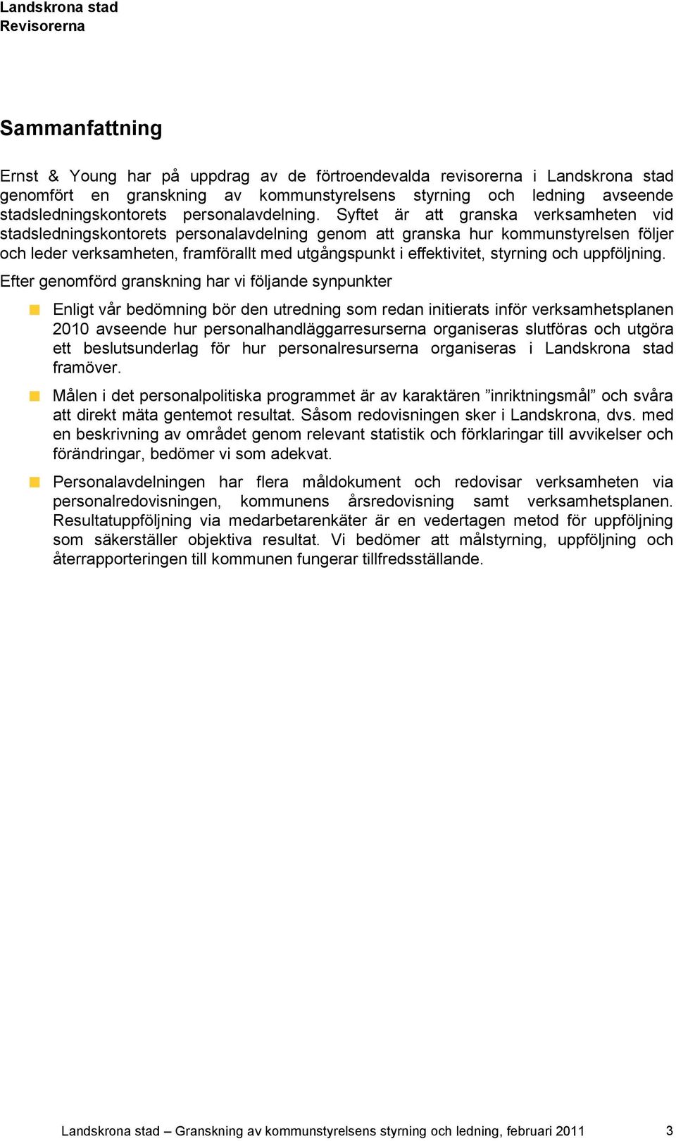 Syftet är att granska verksamheten vid stadsledningskontorets personalavdelning genom att granska hur kommunstyrelsen följer och leder verksamheten, framförallt med utgångspunkt i effektivitet,