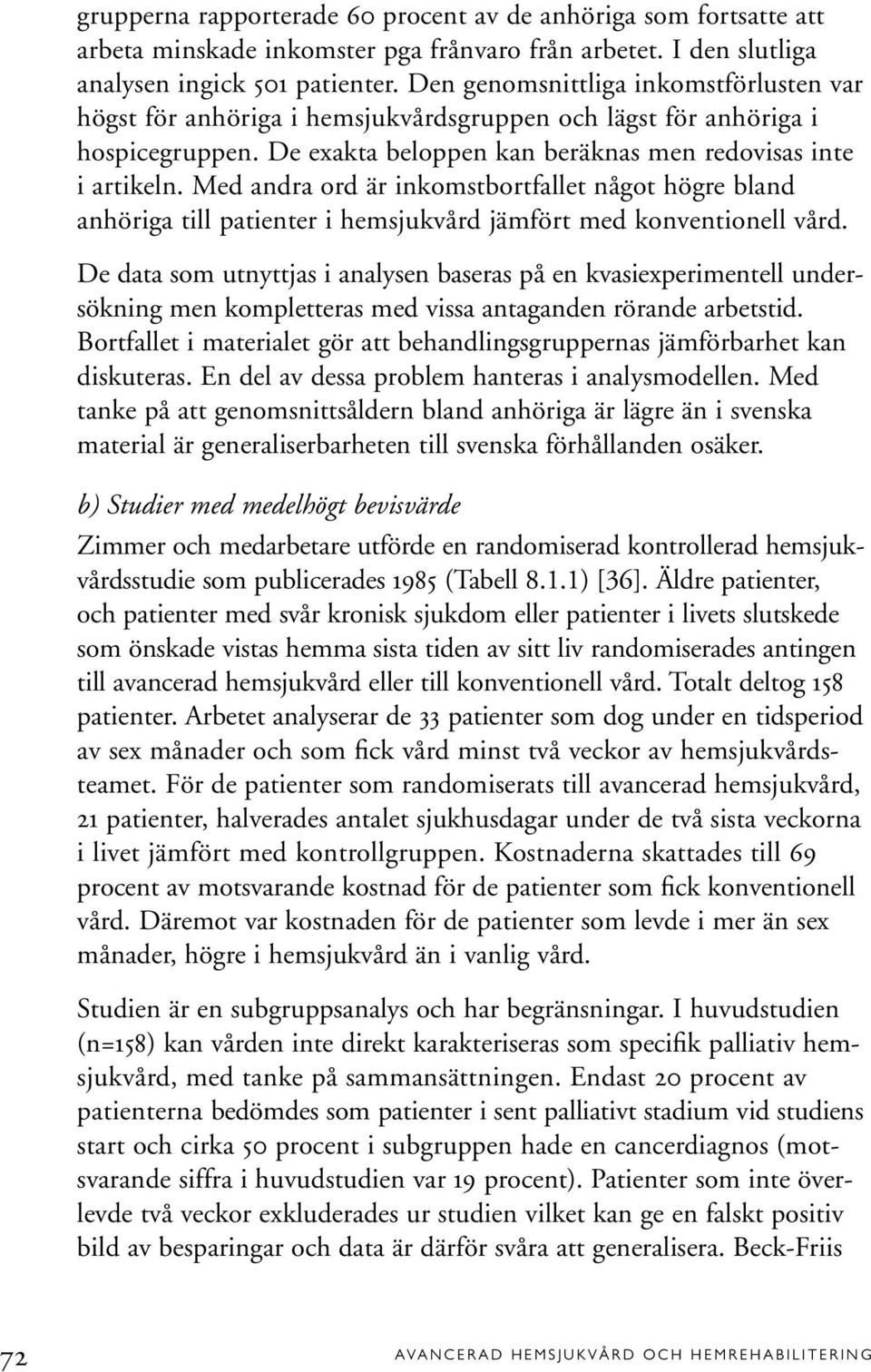 Med andra ord är inkomstbortfallet något högre bland anhöriga till patienter i hemsjukvård jämfört med konventionell vård.