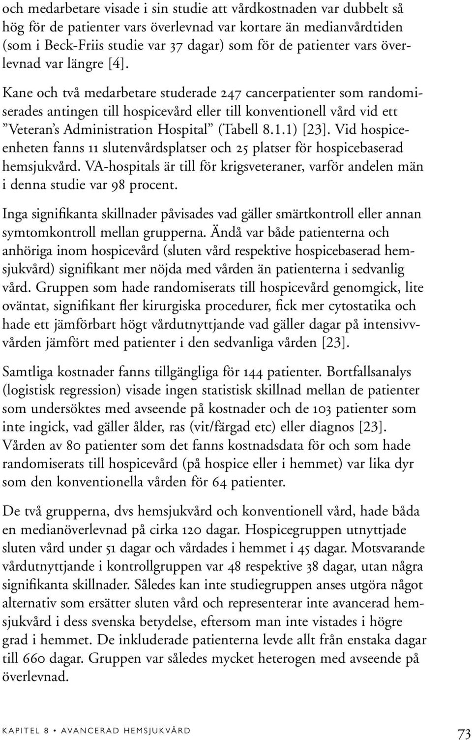 Kane och två medarbetare studerade 247 cancerpatienter som randomiserades antingen till hospicevård eller till konventionell vård vid ett Veteran s Administration Hospital (Tabell 8.1.1) [23].