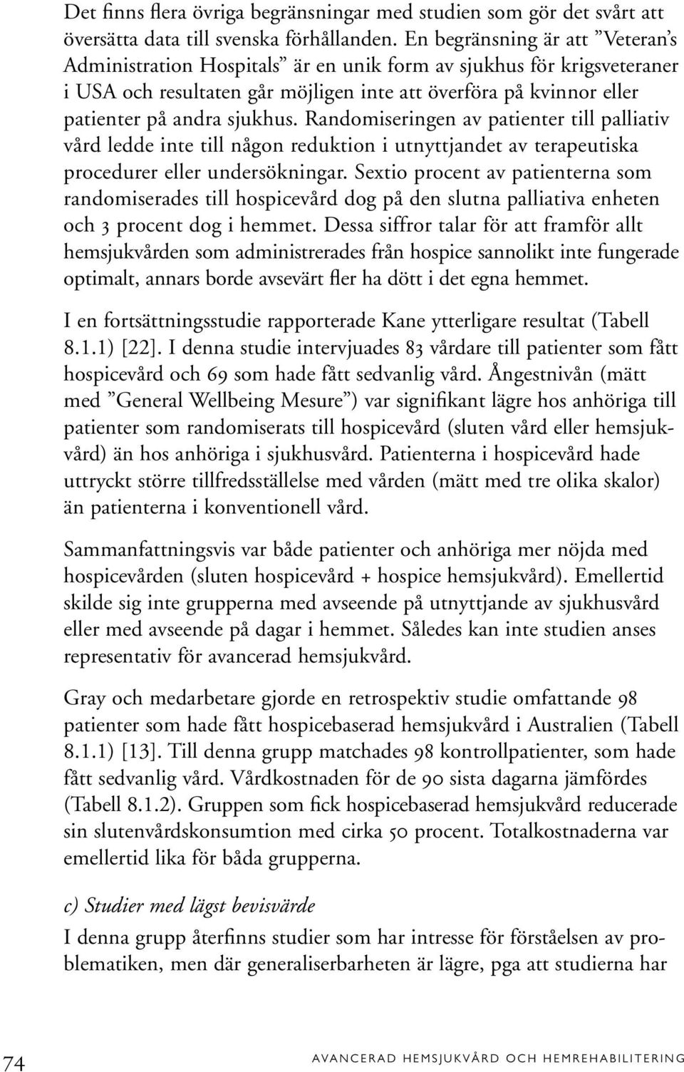 Randomiseringen av patienter till palliativ vård ledde inte till någon reduktion i utnyttjandet av terapeutiska procedurer eller undersökningar.