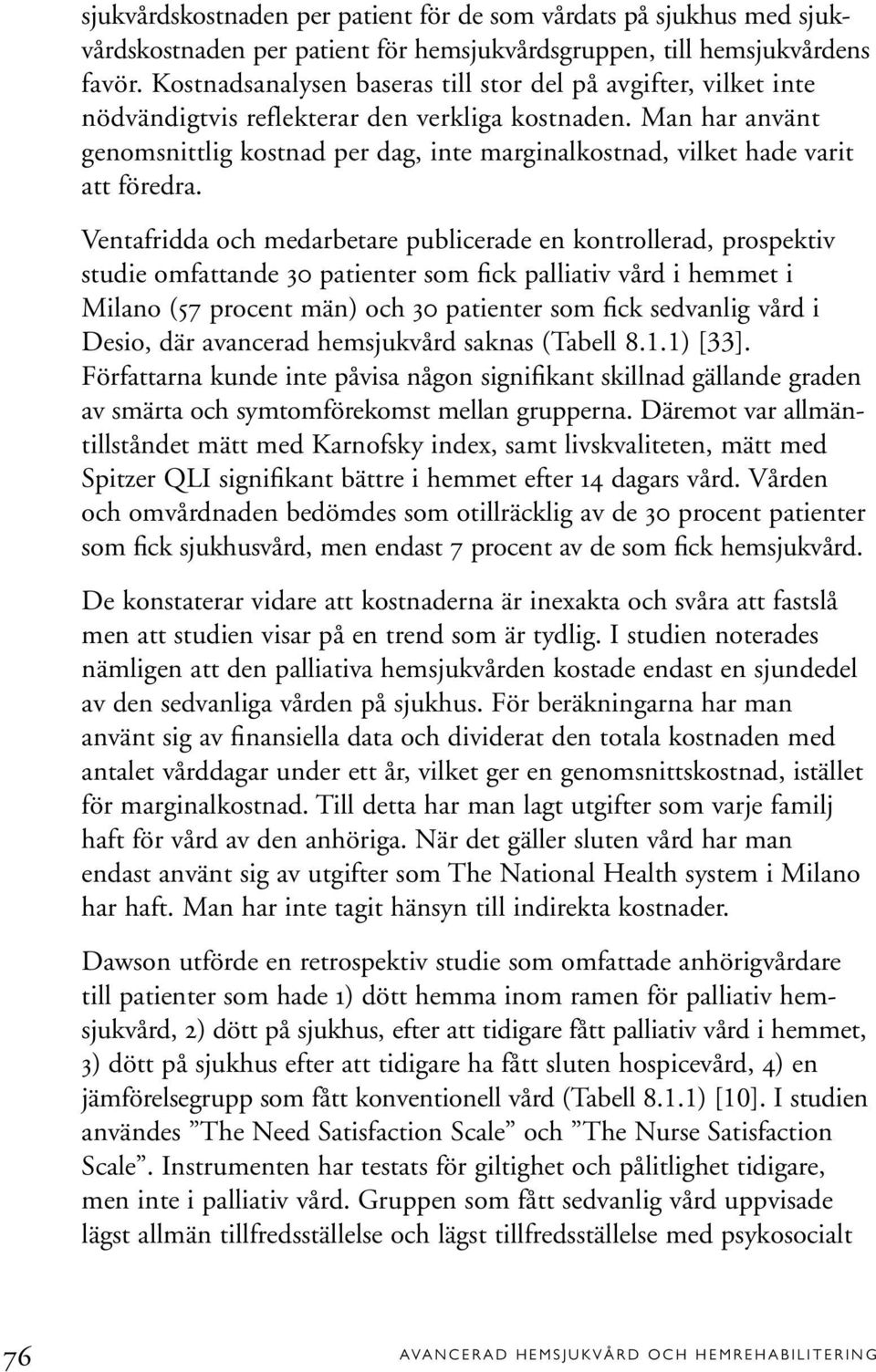 Man har använt genomsnittlig kostnad per dag, inte marginalkostnad, vilket hade varit att föredra.