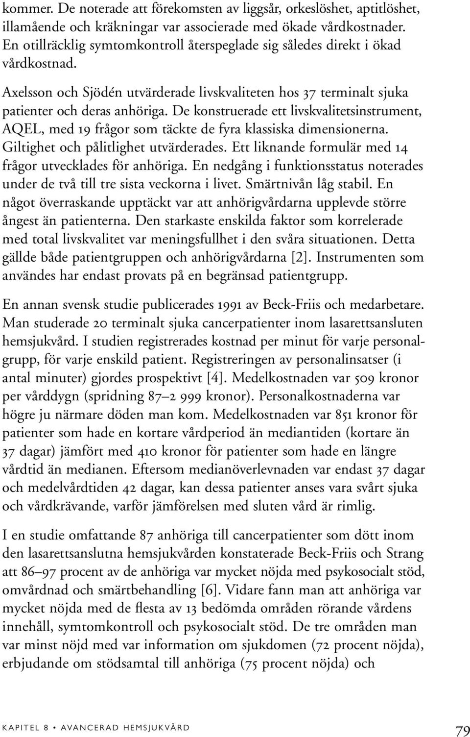 De konstruerade ett livskvalitetsinstrument, AQEL, med 19 frågor som täckte de fyra klassiska dimensionerna. Giltighet och pålitlighet utvärderades.