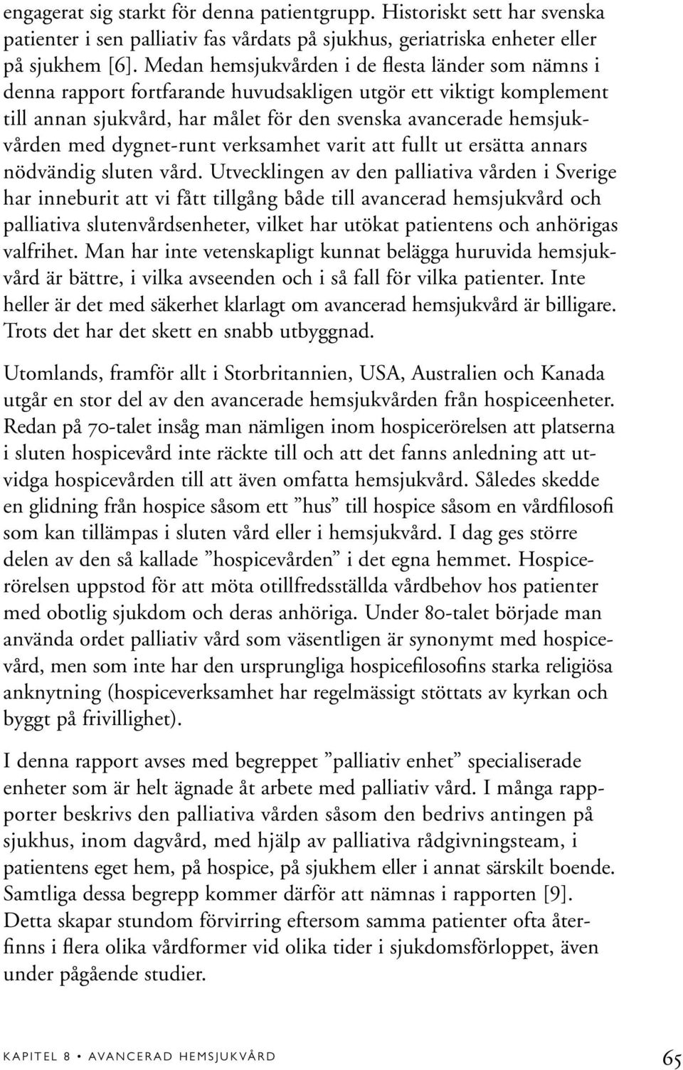 dygnet-runt verksamhet varit att fullt ut ersätta annars nödvändig sluten vård.