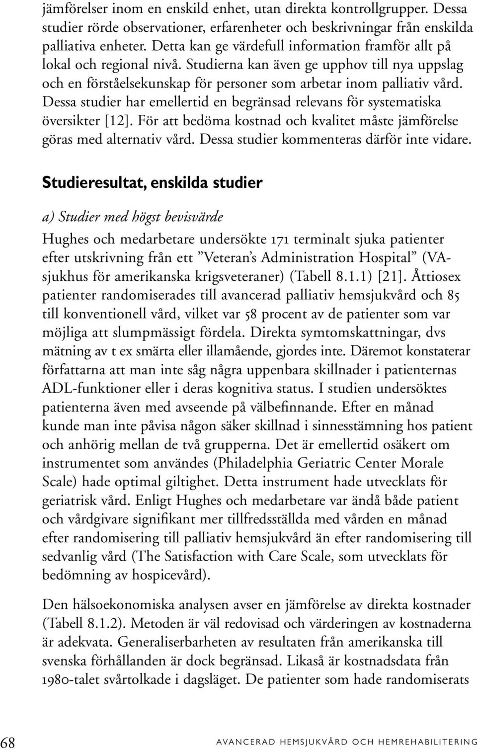 Dessa studier har emellertid en begränsad relevans för systematiska översikter [12]. För att bedöma kostnad och kvalitet måste jämförelse göras med alternativ vård.
