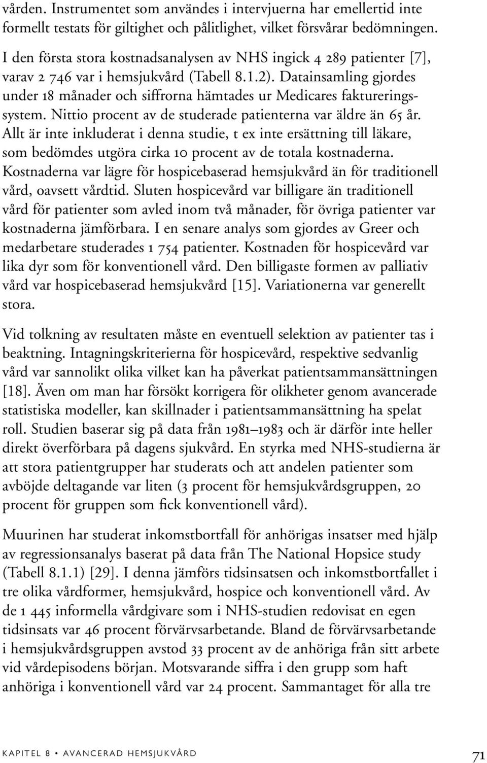 Datainsamling gjordes under 18 månader och siffrorna hämtades ur Medicares faktureringssystem. Nittio procent av de studerade patienterna var äldre än 65 år.