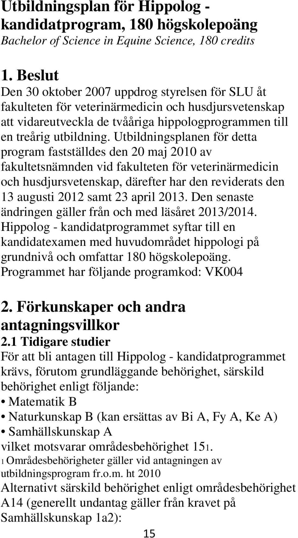 Utbildningsplanen för detta program fastställdes den 20 maj 2010 av fakultetsnämnden vid fakulteten för veterinärmedicin och husdjursvetenskap, därefter har den reviderats den 13 augusti 2012 samt 23