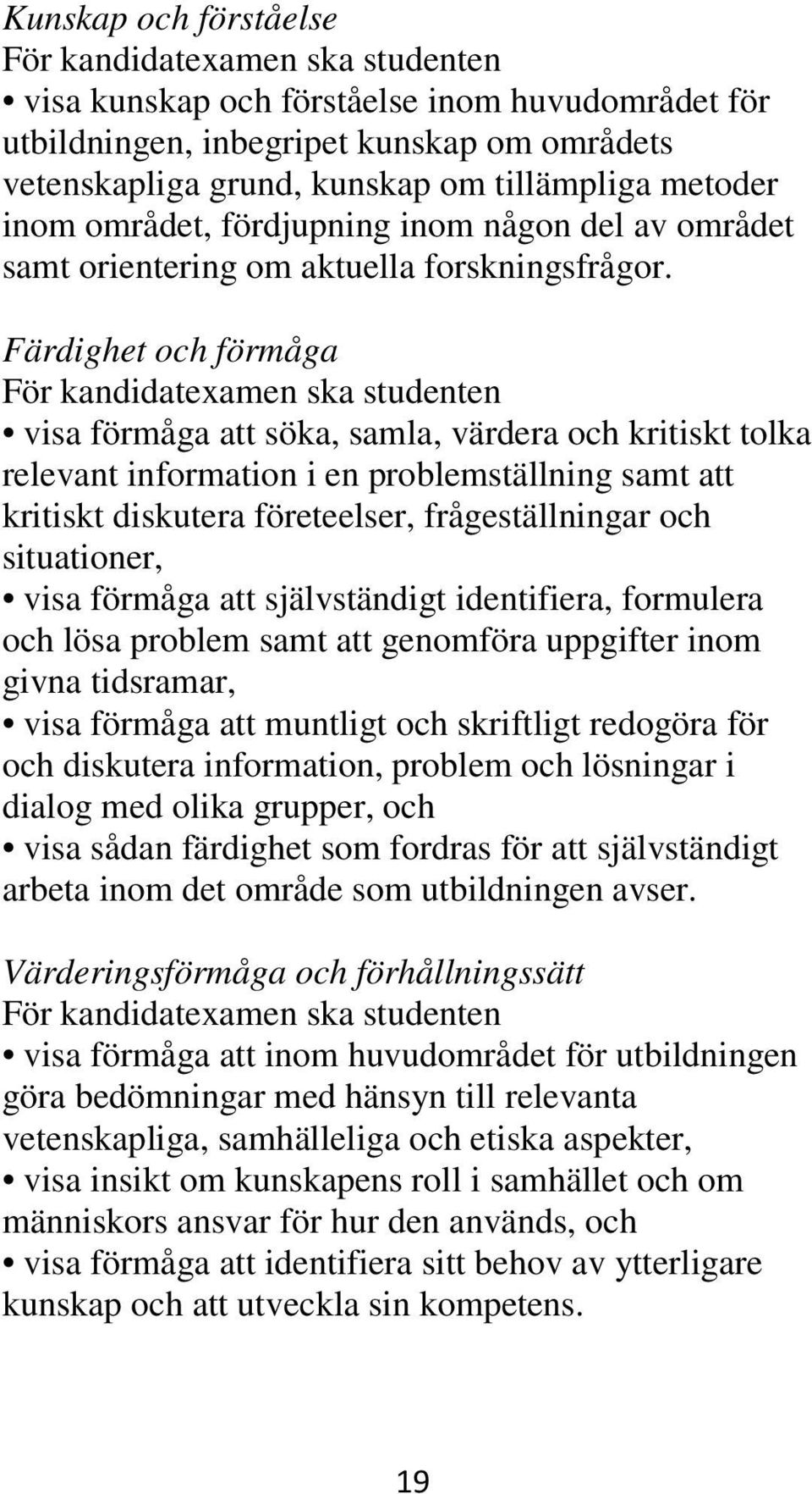 Färdighet och förmåga För kandidatexamen ska studenten visa förmåga att söka, samla, värdera och kritiskt tolka relevant information i en problemställning samt att kritiskt diskutera företeelser,