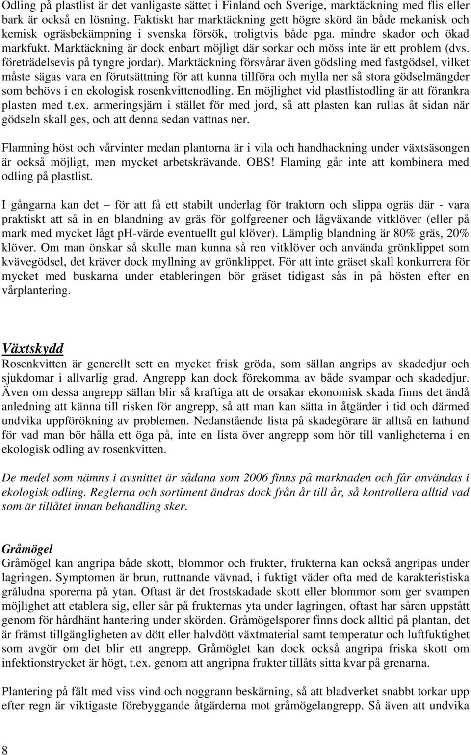 Marktäckning är dock enbart möjligt där sorkar och möss inte är ett problem (dvs. företrädelsevis på tyngre jordar).