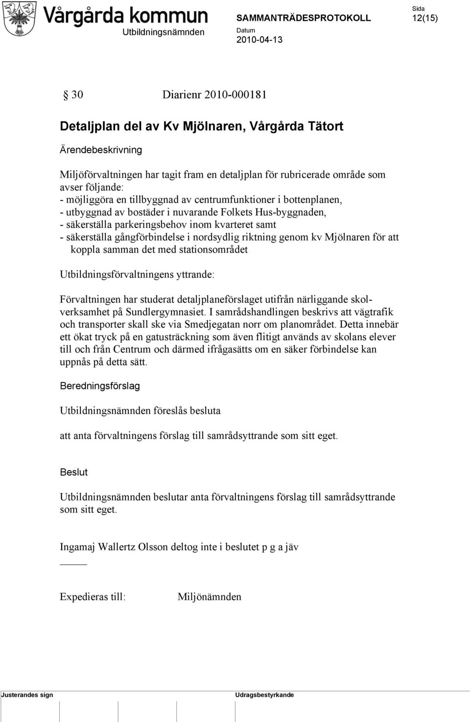 gångförbindelse i nordsydlig riktning genom kv Mjölnaren för att koppla samman det med stationsområdet Utbildningsförvaltningens yttrande: Förvaltningen har studerat detaljplaneförslaget utifrån