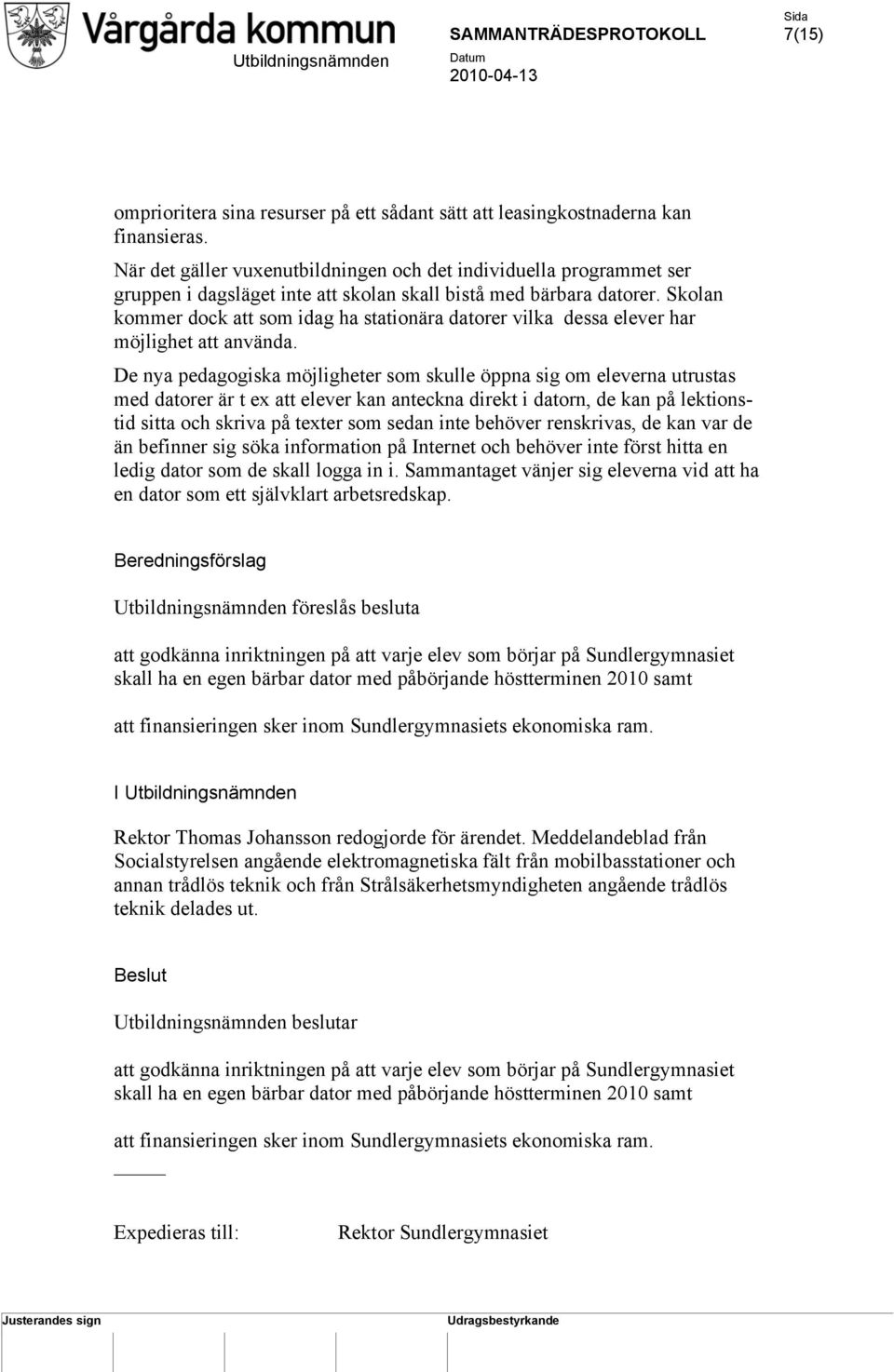 Skolan kommer dock att som idag ha stationära datorer vilka dessa elever har möjlighet att använda.