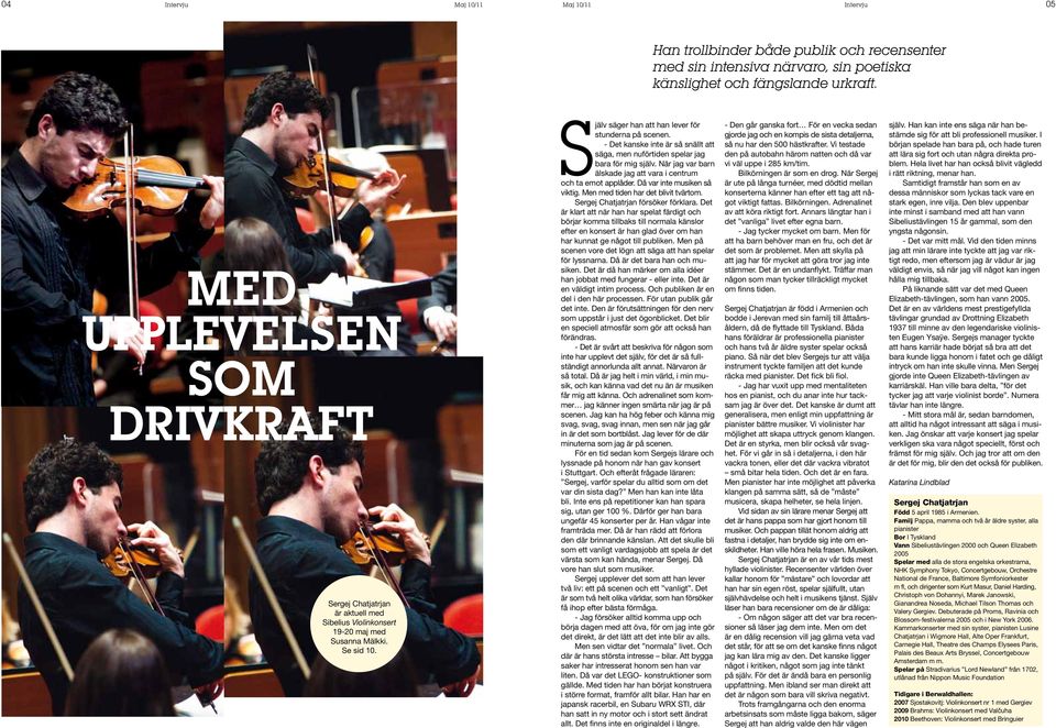 - Det kanske inte är så snällt att säga, men nuförtiden spelar jag bara för mig själv. När jag var barn älskade jag att vara i centrum och ta emot applåder. Då var inte musiken så viktig.